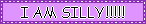 a blinkie with a dark purple border on a light purple background, with black text that says 'i am silly!!'