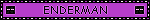 a blinkie with a black border on a purple background, with black text that says 'enderman'. there is also small pixel art of an enderman's head on the sides