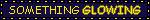 a black blinkie with dark blue and yellow borders, which has text saying 'something glowing' in yellow text