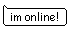 a white rectangle speech bubble, with black text inside it saying 'im online!'